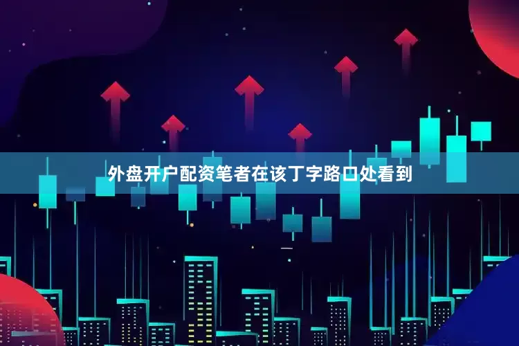 外盘开户配资笔者在该丁字路口处看到