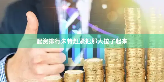 配资排行朱特赶紧把那人拉了起来