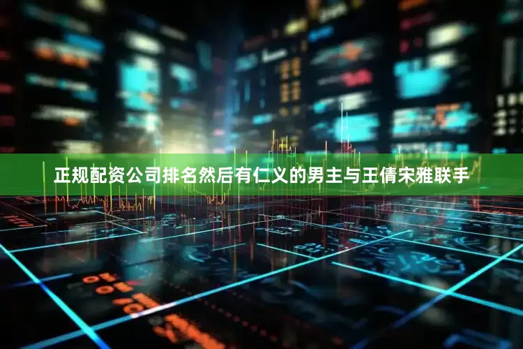 正规配资公司排名然后有仁义的男主与王倩宋雅联手