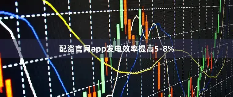 配资官网app发电效率提高5-8%