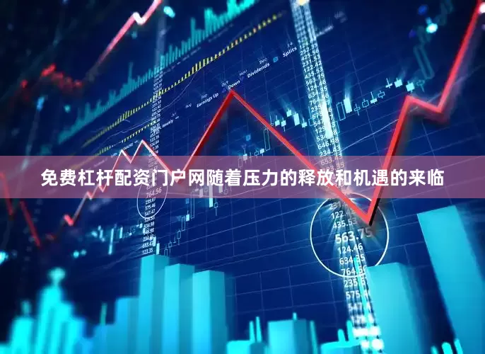 免费杠杆配资门户网随着压力的释放和机遇的来临