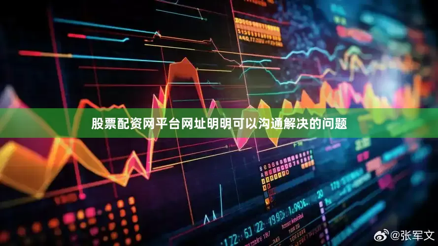 股票配资网平台网址明明可以沟通解决的问题